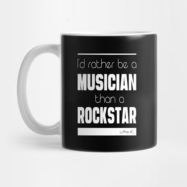 I'd rather be a musician than a rockstar by JimmyKMerch